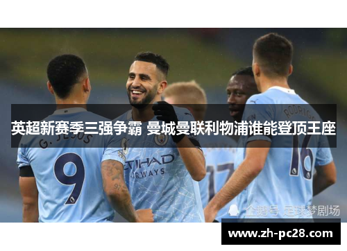 英超新赛季三强争霸 曼城曼联利物浦谁能登顶王座