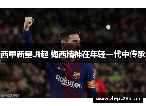 西甲新星崛起 梅西精神在年轻一代中传承