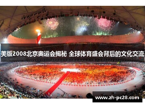 美版2008北京奥运会揭秘 全球体育盛会背后的文化交流
